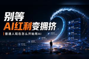 别等AI红利变拥挤：普通人现在怎么开始用AI
