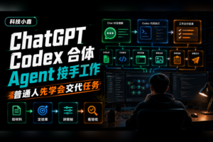 ChatGPT 和 Codex 合体：普通人怎么用 AI Agent 接手工作