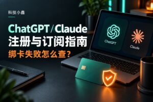ChatGPT、Claude 注册与订阅教程：虚拟卡怎么用，支付失败怎么查
